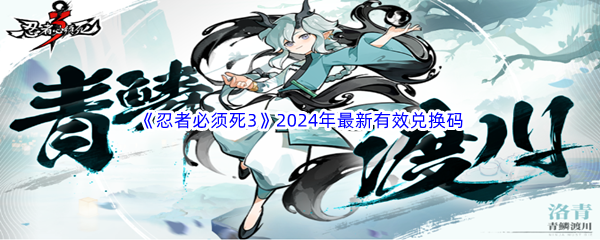 《忍者必须死3》2024年最新有效兑换码领取大全